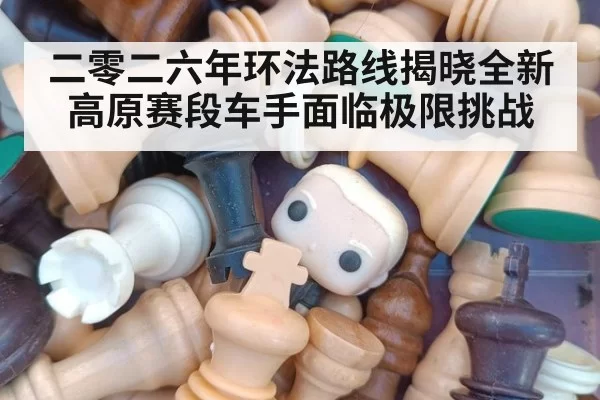 二零二六年环法路线揭晓全新高原赛段车手面临极限挑战