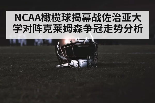 NCAA橄榄球揭幕战佐治亚大学对阵克莱姆森争冠走势分析